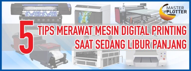 5 tips merawat mesin digital printing saat sedang libur panjang